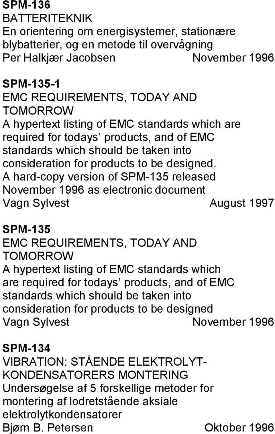 A hard-copy version of SPM-135 released November 1996 as electronic document Vagn Sylvest August 1997 SPM-135 EMC REQUIREMENTS, TODAY AND TOMORROW A hypertext listing of EMC standards which are