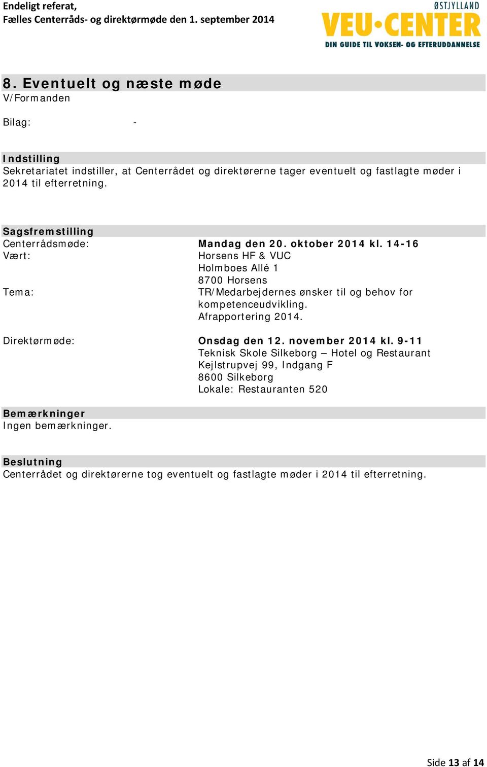 Sagsfremstilling Centerrådsmøde: Mandag den 20. oktober 2014 kl. 14-16 Vært: Horsens HF & VUC Holmboes Allé 1 8700 Horsens Tema: TR/Medarbejdernes ønsker til og behov for kompetenceudvikling.