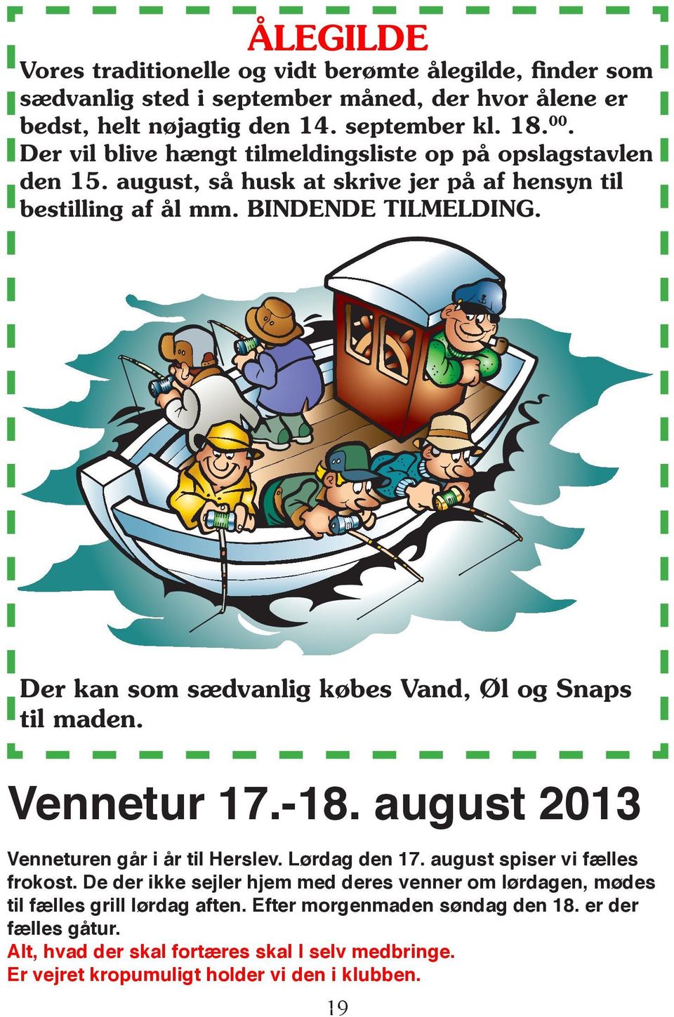 Der kan som sædvanlig købes Vand, Øl og Snaps til maden. Vennetur 17.-18. august 2013 Venneturen går i år til Herslev. Lørdag den 17. august spiser vi fælles frokost.