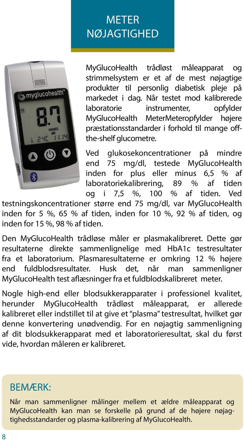 Ved glukosekoncentrationer på mindre end 75 mg/dl, testede MyGlucoHealth inden for plus eller minus 6,5 % af laboratoriekalibrering, 89 % af tiden og i 7,5 %, 100 % af tiden.