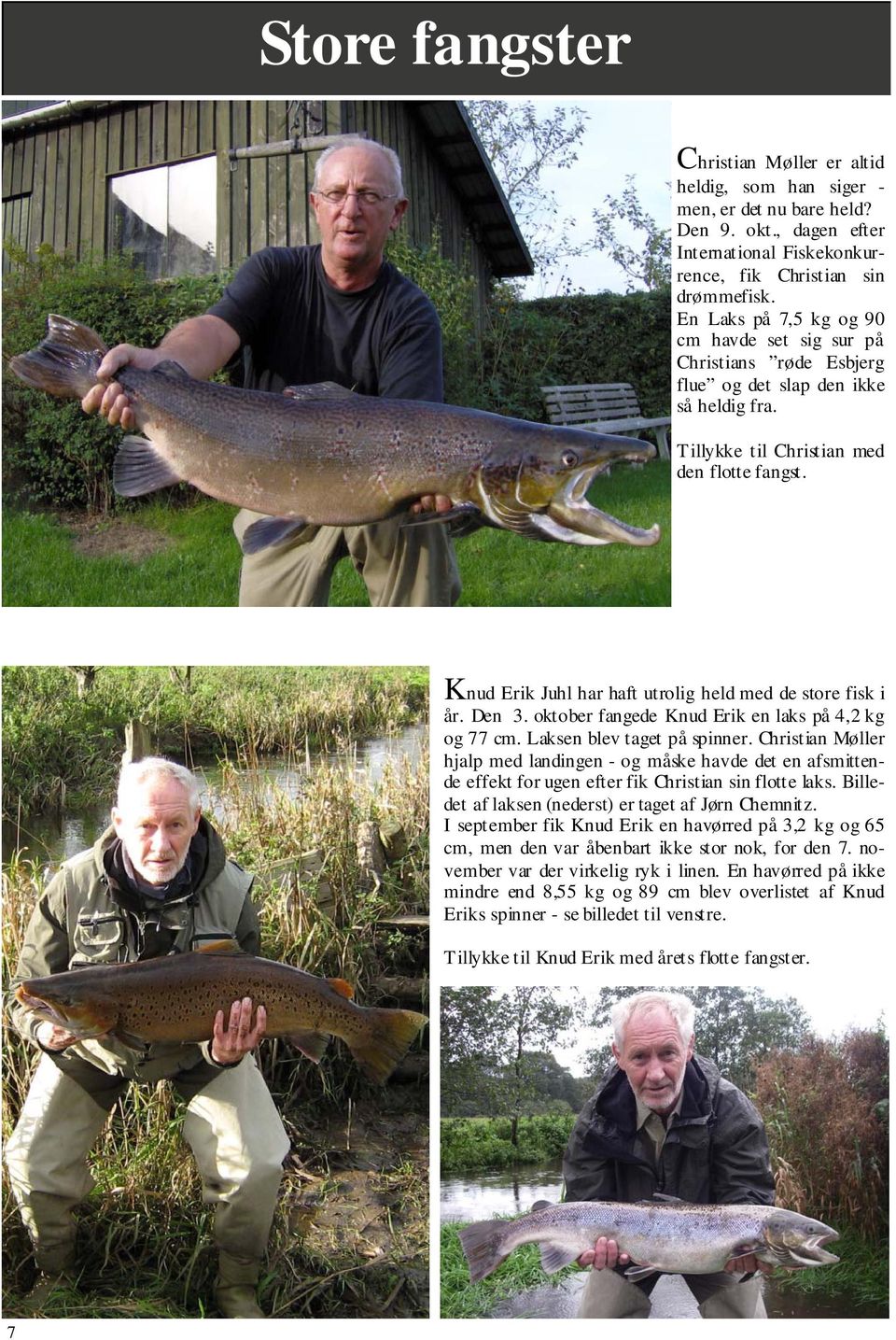 Knud Erik Juhl har haft utrolig held med de store fisk i år. Den 3. oktober fangede Knud Erik en laks på 4,2 kg og 77 cm. Laksen blev taget på spinner.