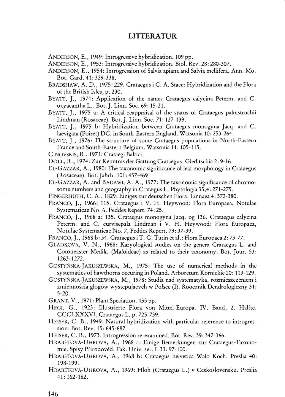 , 1974: Application of the names Crataegus calycina Peterm. and C. oxyacantha L.. Bot. J. Linn. Soc. 69:15-21. BYATT, J.
