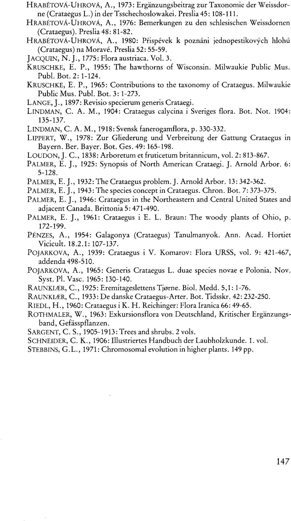 JACQUIN, N. J., 1775: Flora austriaca. Vol. 3. KRUSCHKE, E. P., 1955: The hawthorns of Wisconsin. Milwaukie Public Mus. Publ. Bot. 2: 1-124. KRUSCHKE, E. P., 1965: Contributions to the taxonomy of Crataegus.