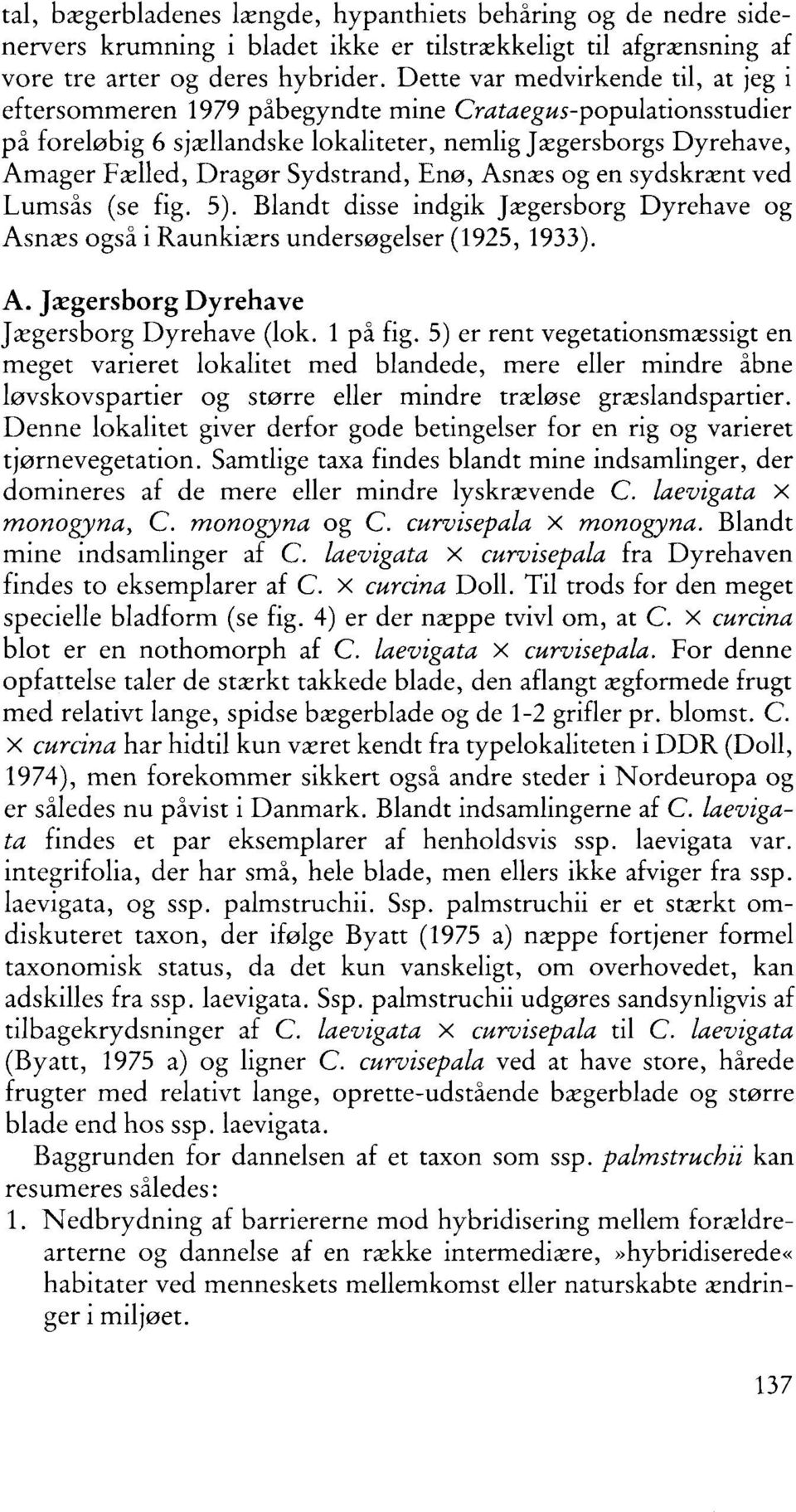 Sydstrand, Enø, Asnæs og en sydskrænt ved Lumsås (se fig. 5). Blandt disse indgik Jægersborg Dyrehave og Asnæs også i Raunkiærs undersøgelser (1925, 1933). A. Jægersborg Dyrehave Jægersborg Dyrehave (lok.