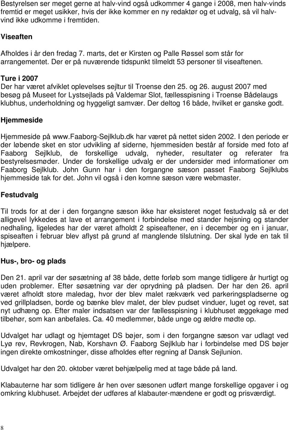 Ture i 2007 Der har været afviklet oplevelses sejltur til Troense den 25. og 26.
