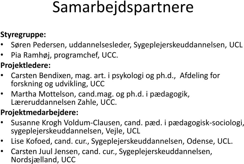 Projektmedarbejdere: Susanne Krogh Voldum-Clausen, cand. pæd. i pædagogisk-sociologi, sygeplejerskeuddannelsen, Vejle, UCL Lise Kofoed, cand.
