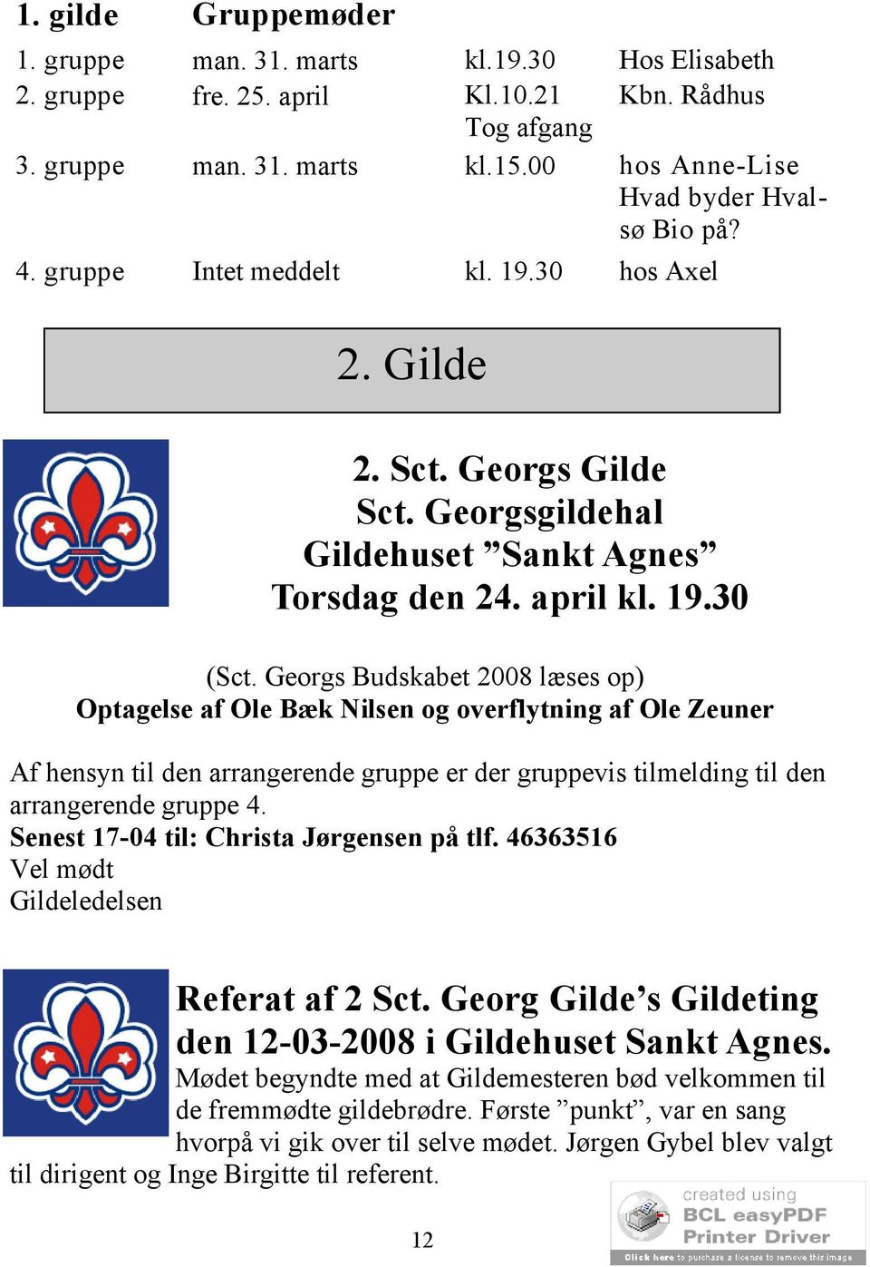 Georgs Budskabet 2008 læses op) Optagelse af Ole Bæk Nilsen og overflytning af Ole Zeuner Af hensyn til den arrangerende gruppe er der gruppevis tilmelding til den arrangerende gruppe 4.