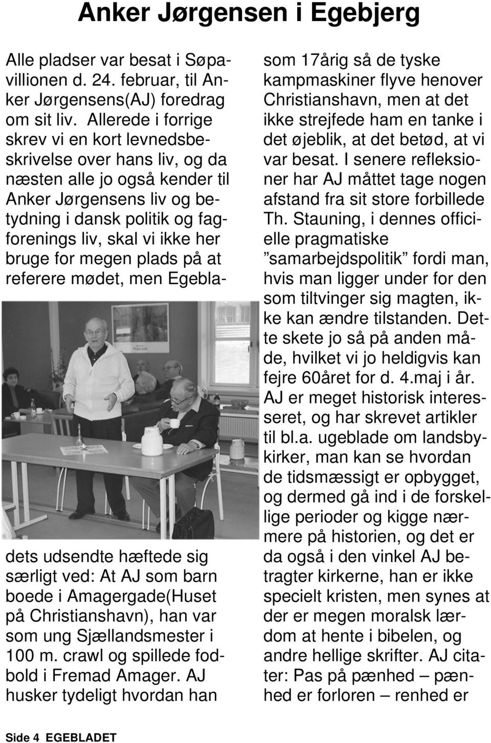 bruge for megen plads på at referere mødet, men Egebladets udsendte hæftede sig særligt ved: At AJ som barn boede i Amagergade(Huset på Christianshavn), han var som ung Sjællandsmester i 100 m.