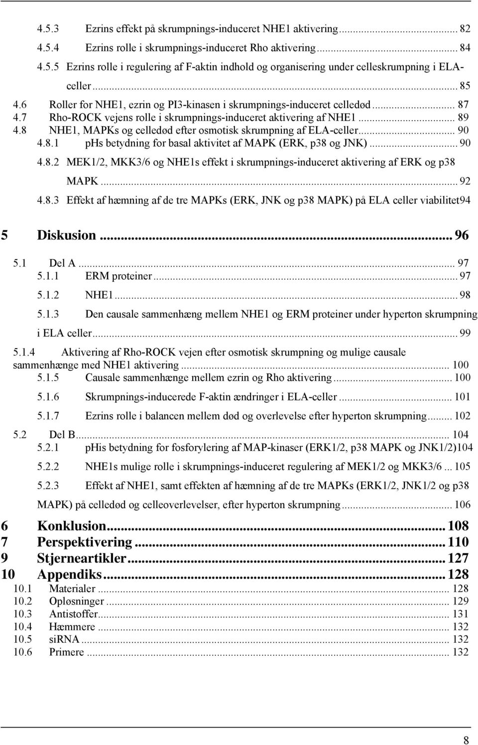 8 NHE1, MAPKs og celledød efter osmotisk skrumpning af ELA-celler... 90 4.8.1 phs betydning for basal aktivitet af MAPK (ERK, p38 og JNK)... 90 4.8.2 MEK1/2, MKK3/6 og NHE1s effekt i skrumpnings-induceret aktivering af ERK og p38 MAPK.