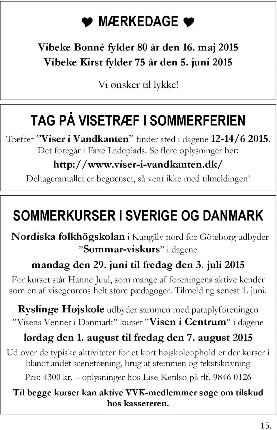 dk/ Deltagerantallet er begrænset, så vent ikke med tilmeldingen! SOMMERKURSER I SVERIGE OG DANMARK Nordiska folkhögskolan i Kungälv nord for Göteborg udbyder Sommar-viskurs i dagene mandag den 29.
