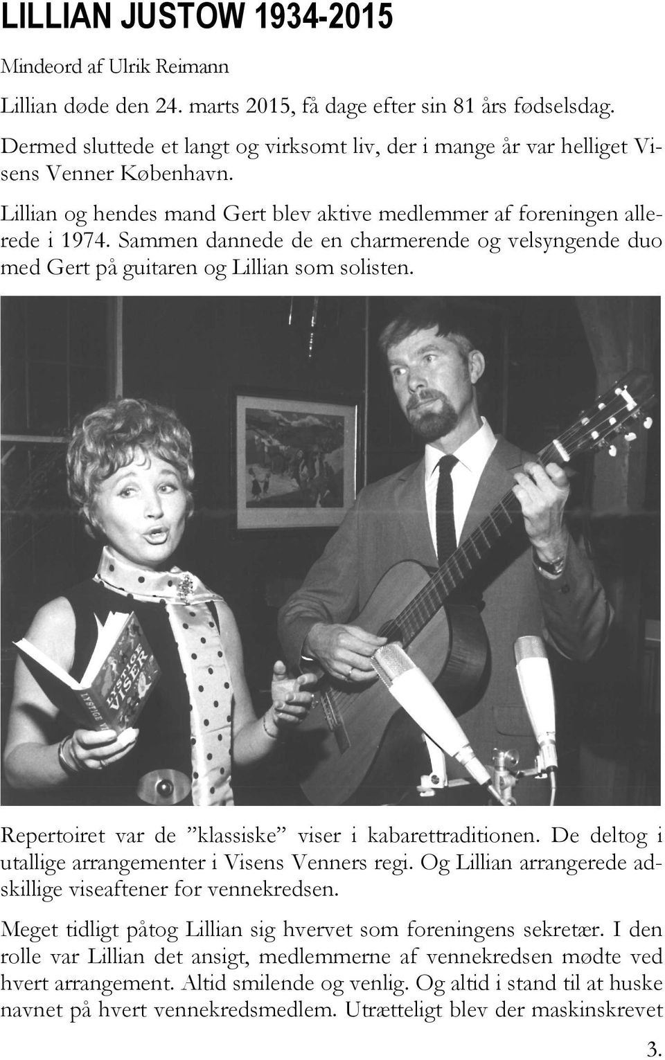 Sammen dannede de en charmerende og velsyngende duo med Gert på guitaren og Lillian som solisten. Repertoiret var de klassiske viser i kabarettraditionen.