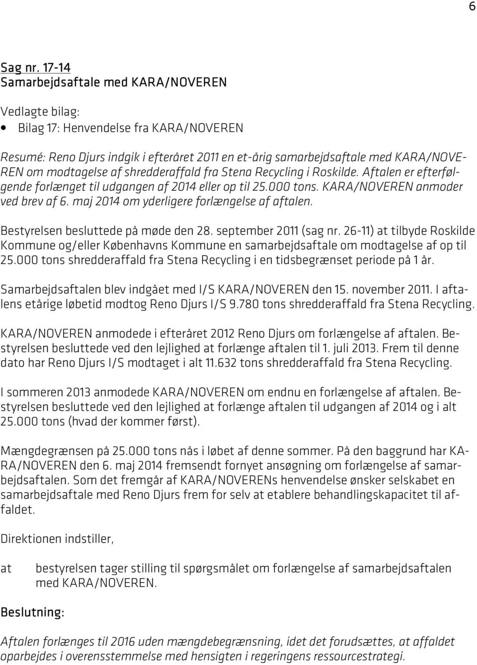 shredderaffald fra Stena Recycling i Roskilde. Aftalen er efterfølgende forlænget til udgangen af 2014 eller op til 25.000 tons. KARA/NOVEREN anmoder ved brev af 6.