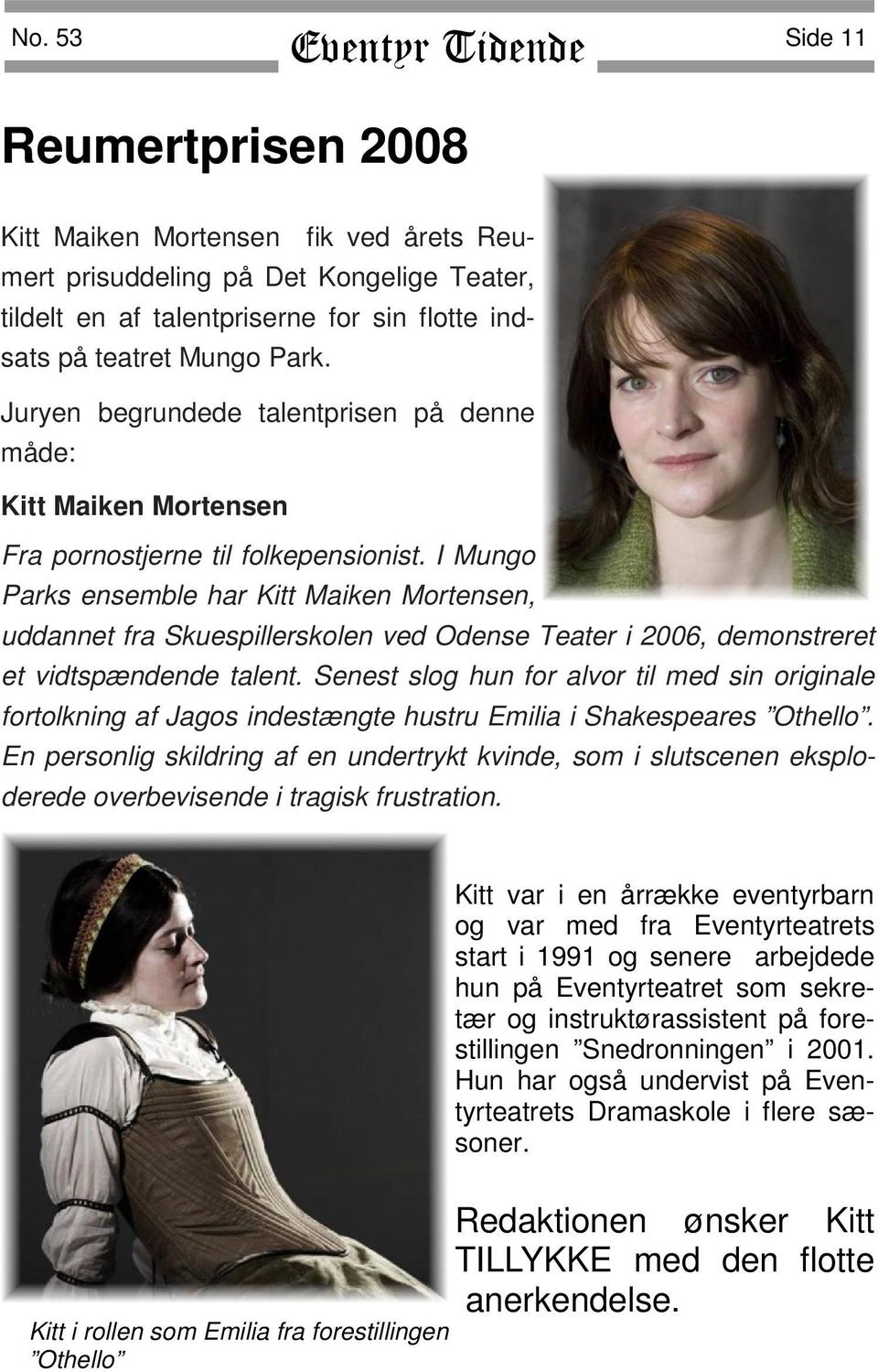 I Mungo Parks ensemble har Kitt Maiken Mortensen, uddannet fra Skuespillerskolen ved Odense Teater i 2006, demonstreret et vidtspændende talent.