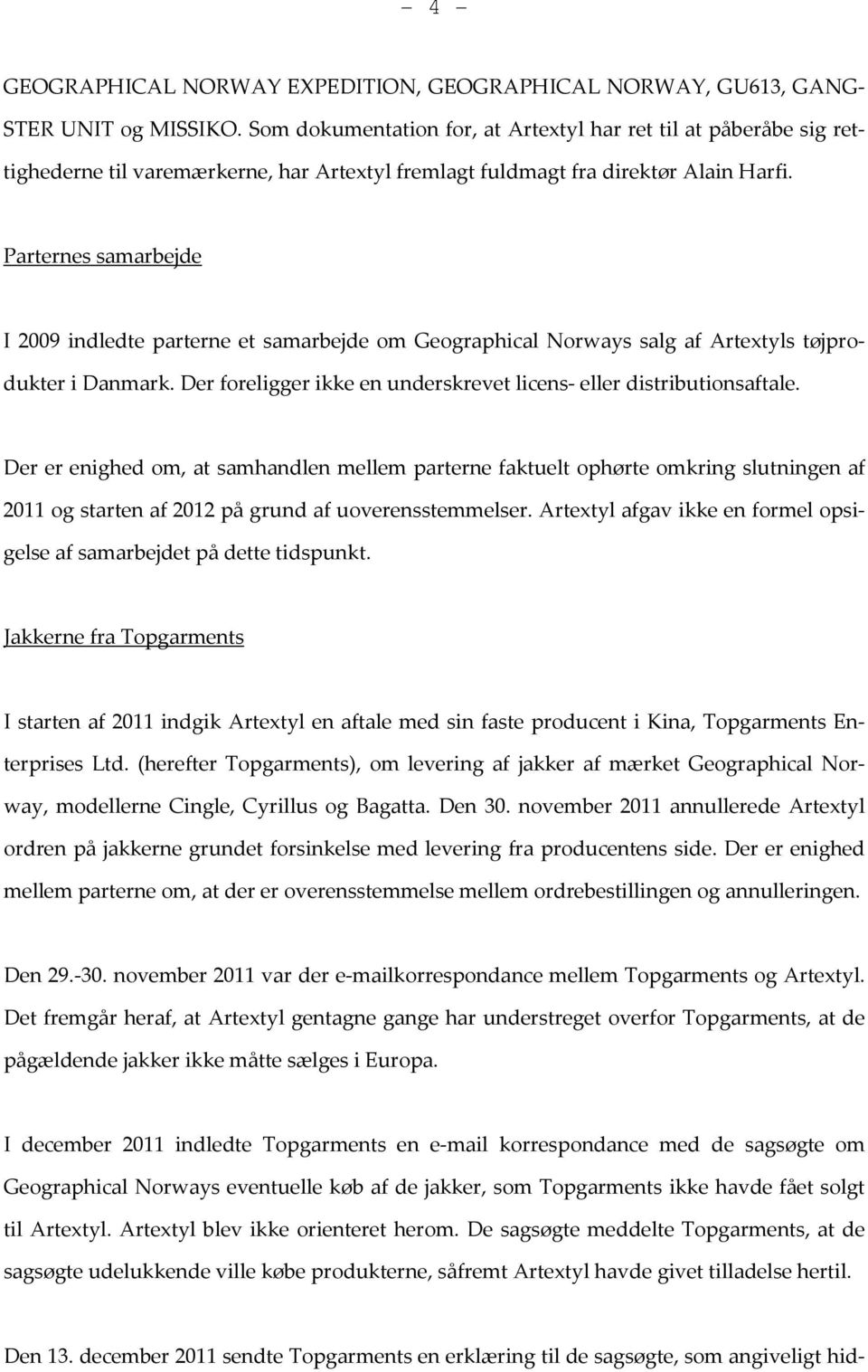 Parternes samarbejde I 2009 indledte parterne et samarbejde om Geographical Norways salg af Artextyls tøjprodukter i Danmark. Der foreligger ikke en underskrevet licens- eller distributionsaftale.