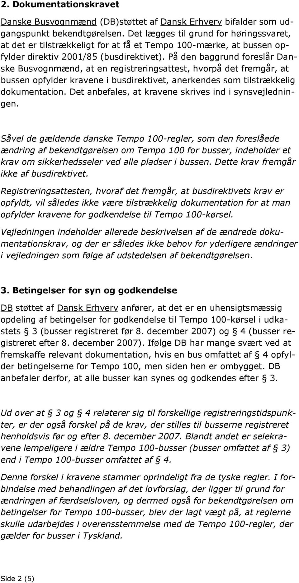 På den baggrund foreslår Danske Busvognmænd, at en registreringsattest, hvorpå det fremgår, at bussen opfylder kravene i busdirektivet, anerkendes som tilstrækkelig dokumentation.