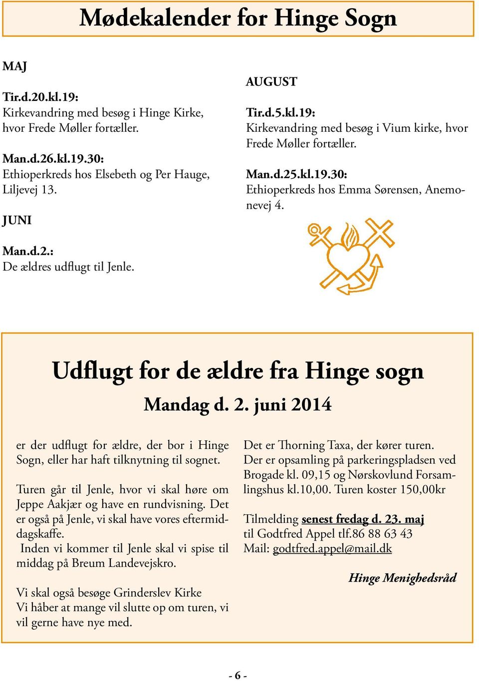 Udflugt for de ældre fra Hinge sogn Mandag d. 2. juni 2014 er der udflugt for ældre, der bor i Hinge Sogn, eller har haft tilknytning til sognet.