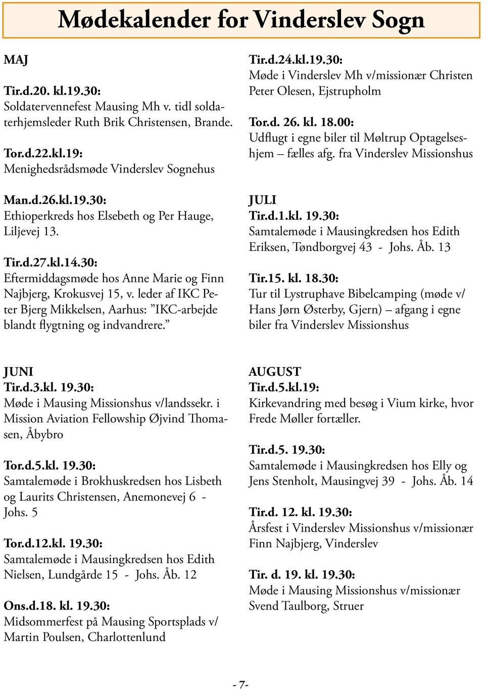 leder af IKC Peter Bjerg Mikkelsen, Aarhus: IKC-arbejde blandt flygtning og indvandrere. Tir.d.24.kl.19.30: Møde i Vinderslev Mh v/missionær Christen Peter Olesen, Ejstrupholm Tor.d. 26. kl. 18.