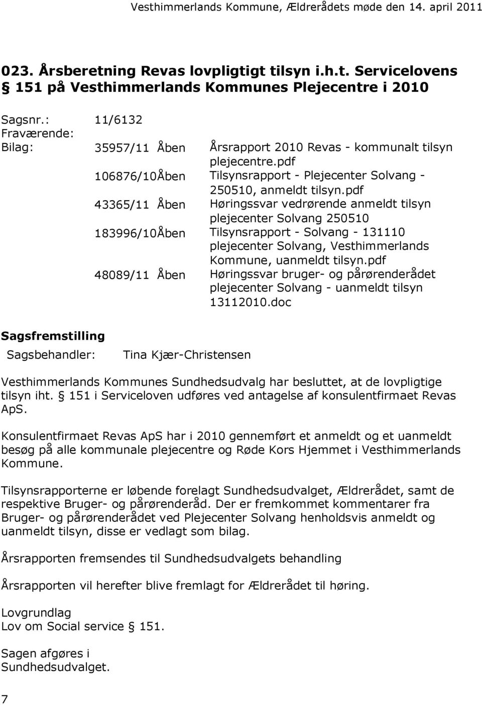 pdf 43365/11 Åben Høringssvar vedrørende anmeldt tilsyn plejecenter Solvang 250510 183996/10Åben Tilsynsrapport - Solvang - 131110 plejecenter Solvang, Vesthimmerlands Kommune, uanmeldt tilsyn.