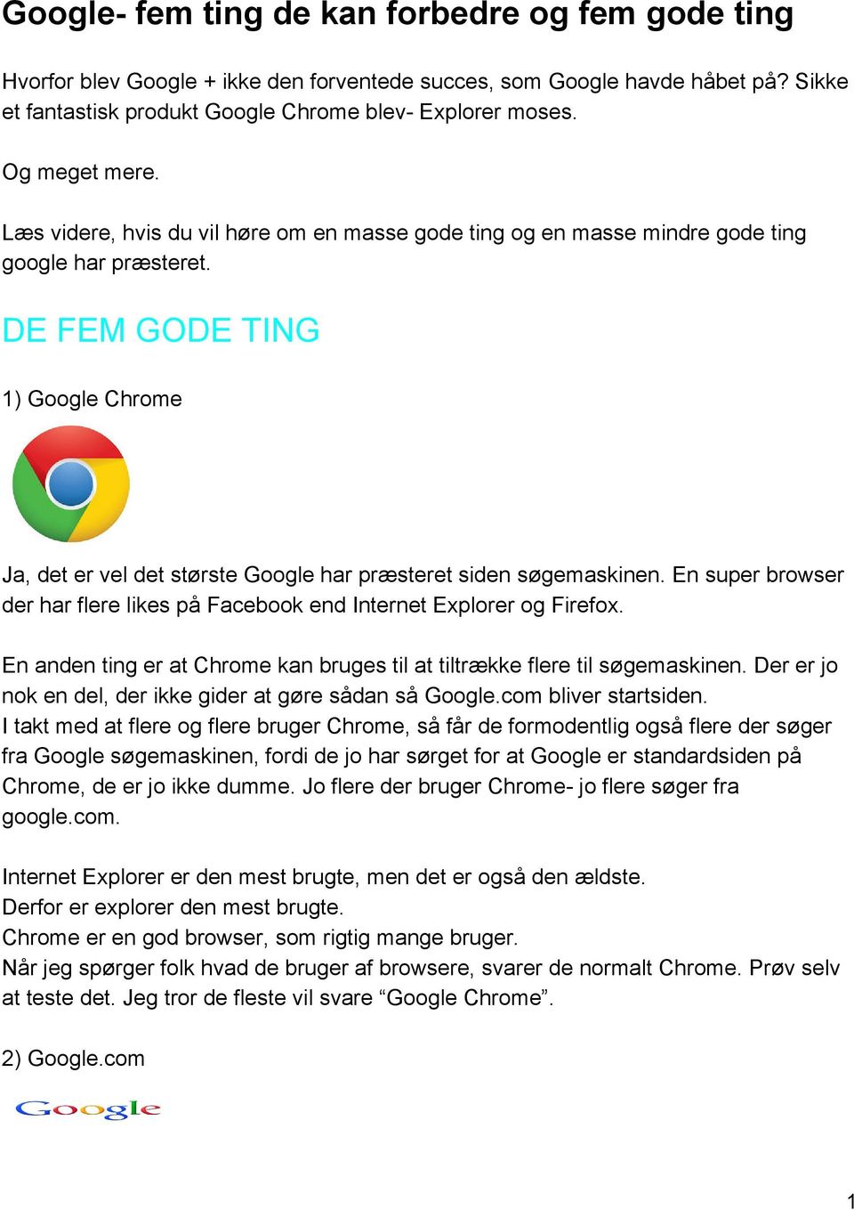 DE FEM GODE TING 1) Google Chrome Ja, det er vel det største Google har præsteret siden søgemaskinen. En super browser der har flere likes på Facebook end Internet Explorer og Firefox.