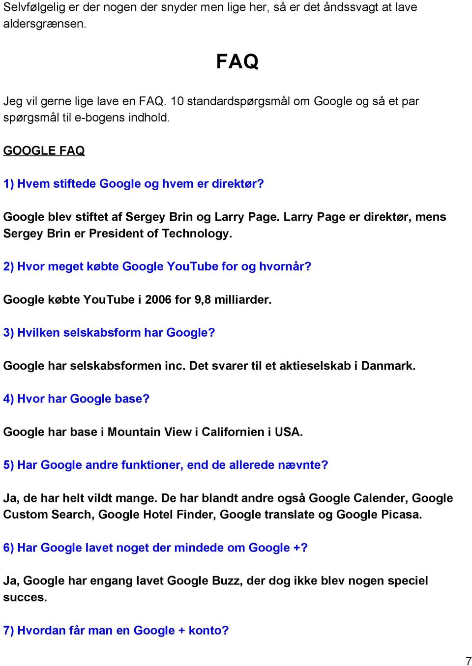 Larry Page er direktør, mens Sergey Brin er President of Technology. 2) Hvor meget købte Google YouTube for og hvornår? Google købte YouTube i 2006 for 9,8 milliarder.