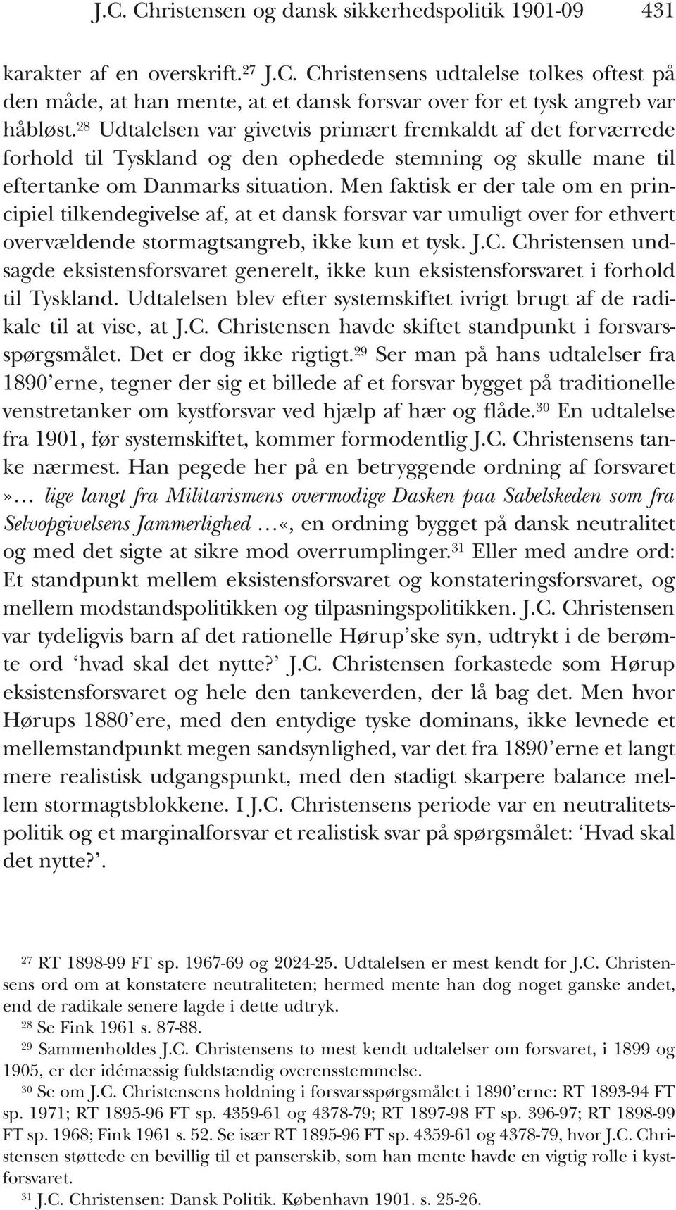 Men faktisk er der tale om en principiel tilkendegivelse af, at et dansk forsvar var umuligt over for ethvert overvældende stormagtsangreb, ikke kun et tysk. J.C.