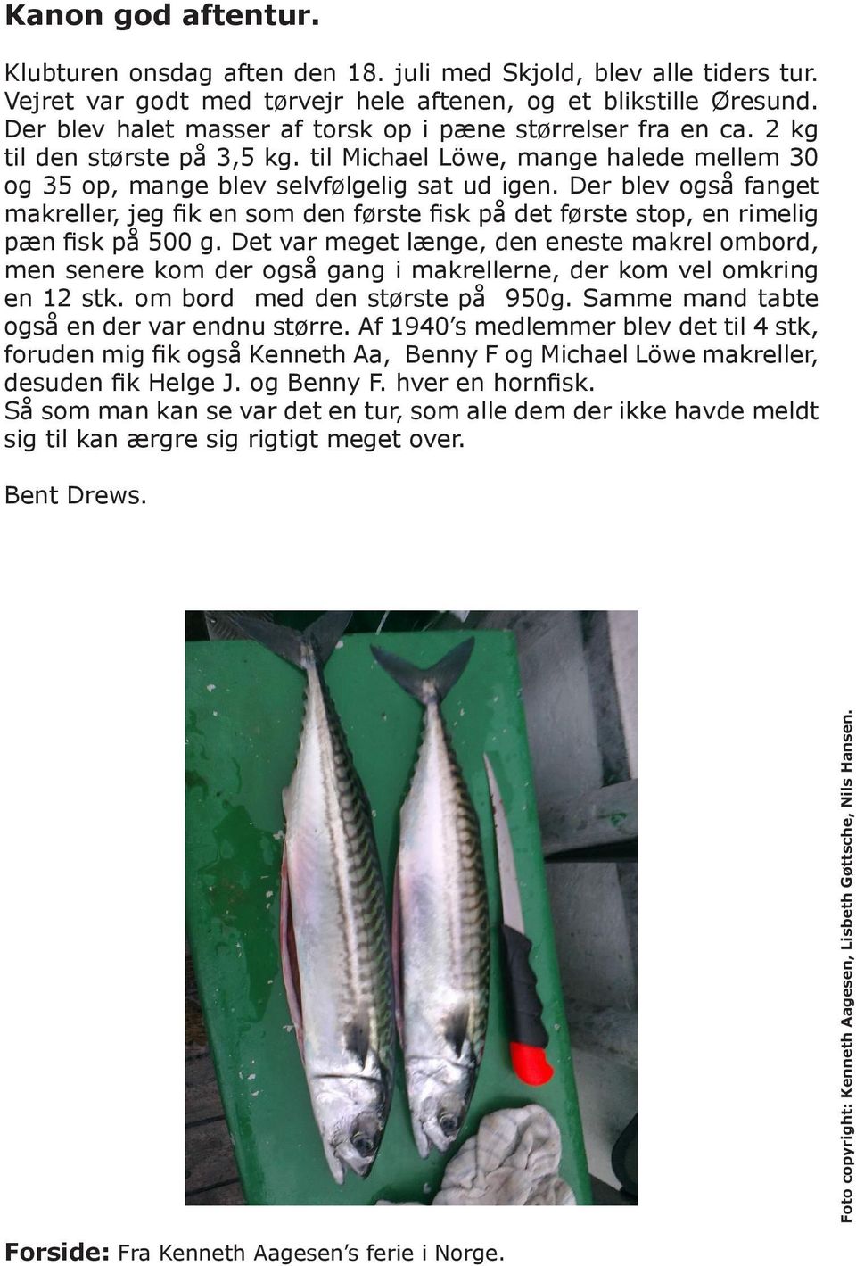 Der blev også fanget makreller, jeg fik en som den første fisk på det første stop, en rimelig pæn fisk på 500 g.