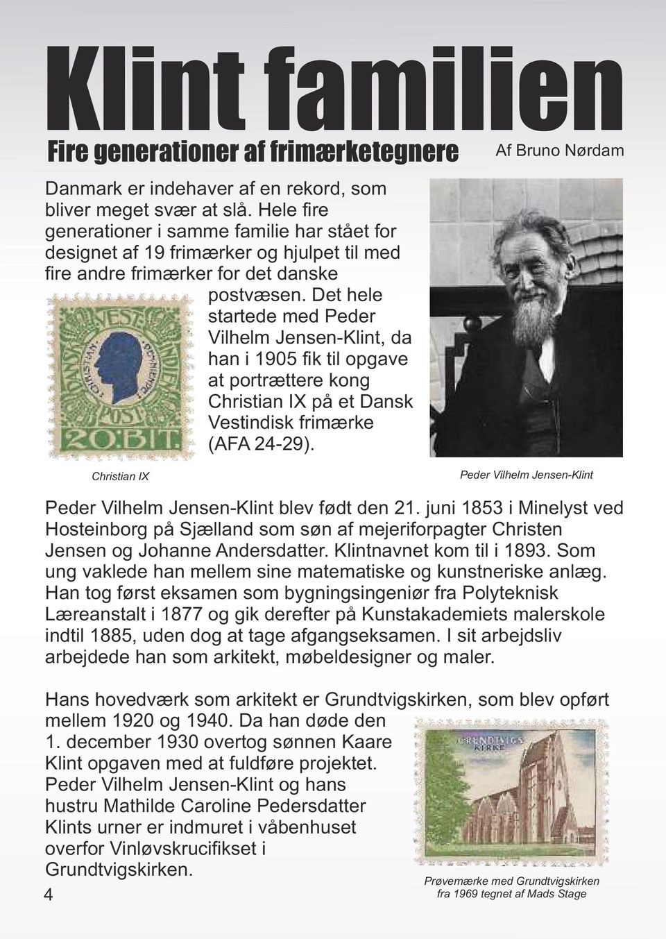 Det hele startede med Peder Vilhelm Jensen-Klint, da han i 1905 fik til opgave at portrættere kong Christian IX på et Dansk Vestindisk frimærke (AFA 24-29).