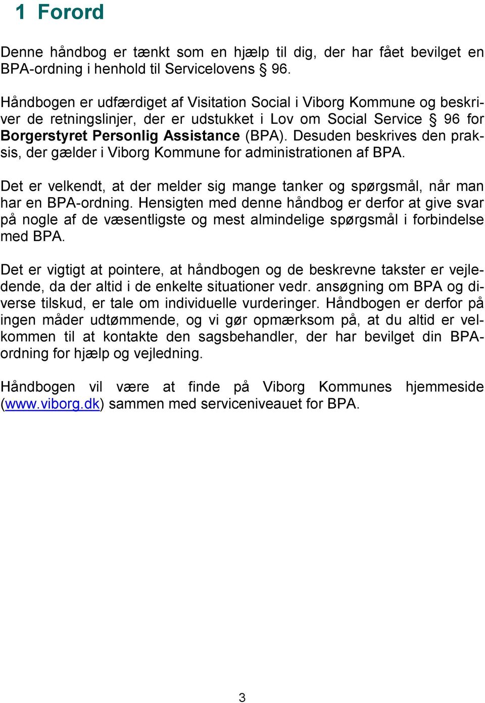 Desuden beskrives den praksis, der gælder i Viborg Kommune for administrationen af BPA. Det er velkendt, at der melder sig mange tanker og spørgsmål, når man har en BPA-ordning.