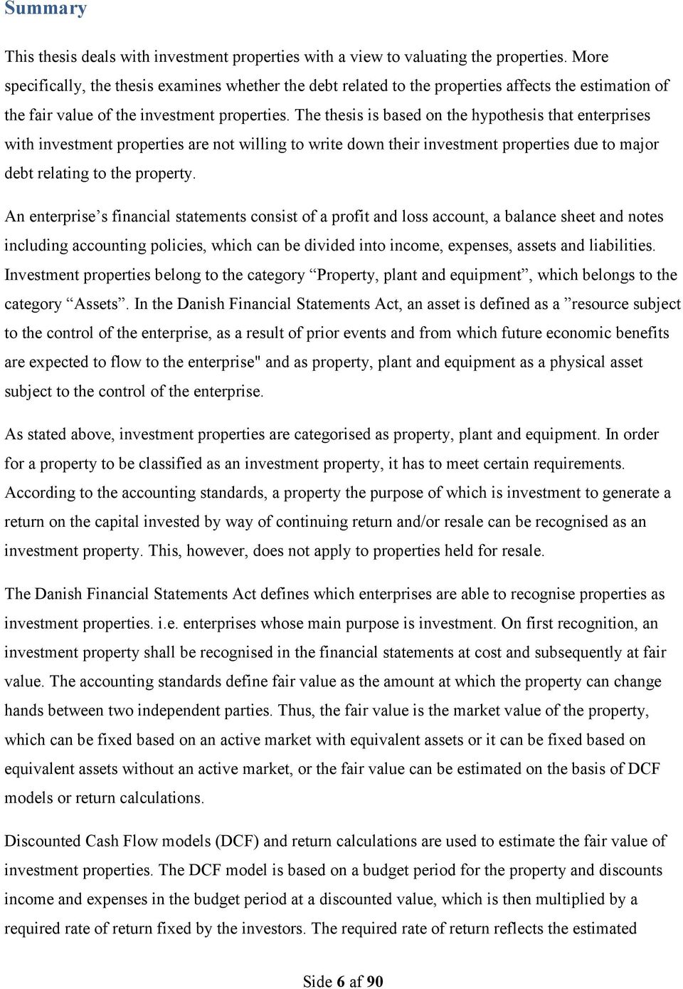 The thesis is based on the hypothesis that enterprises with investment properties are not willing to write down their investment properties due to major debt relating to the property.