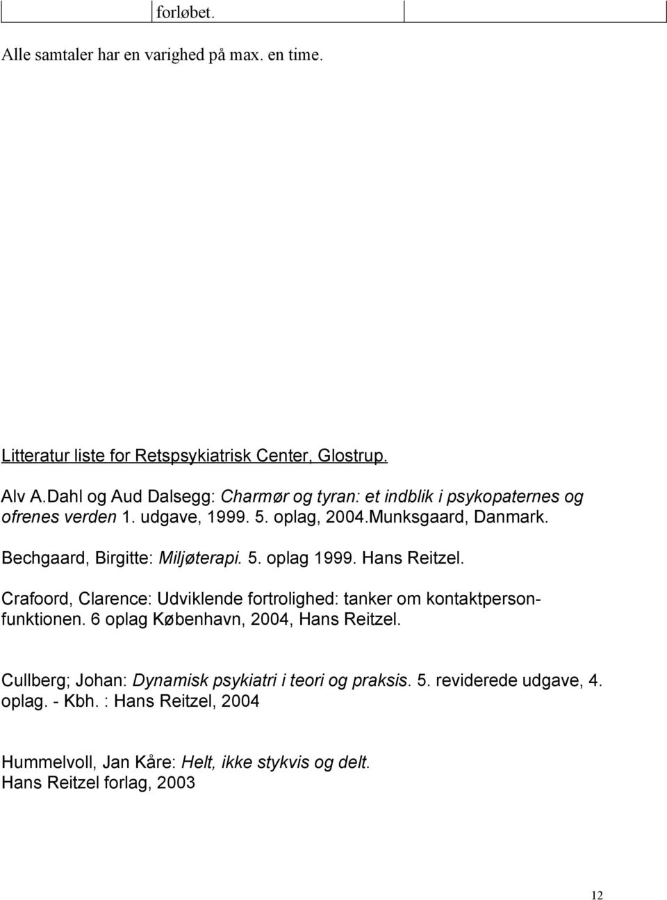 Bechgaard, Birgitte: Miljøterapi. 5. oplag 1999. Hans Reitzel. Crafoord, Clarence: Udviklende fortrolighed: tanker om kontaktpersonfunktionen.