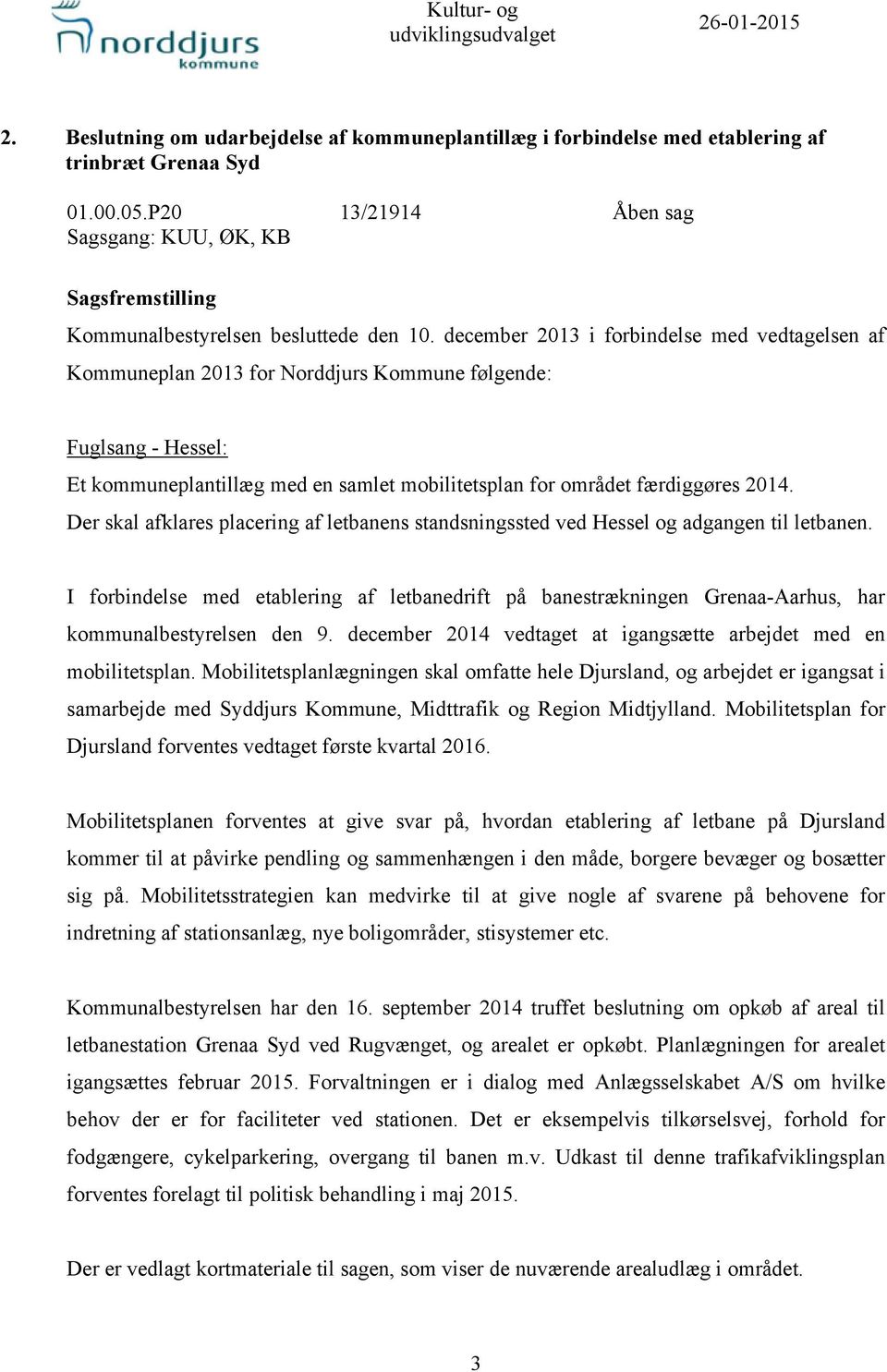 december 2013 i forbindelse med vedtagelsen af Kommuneplan 2013 for Norddjurs Kommune følgende: Fuglsang - Hessel: Et kommuneplantillæg med en samlet mobilitetsplan for området færdiggøres 2014.