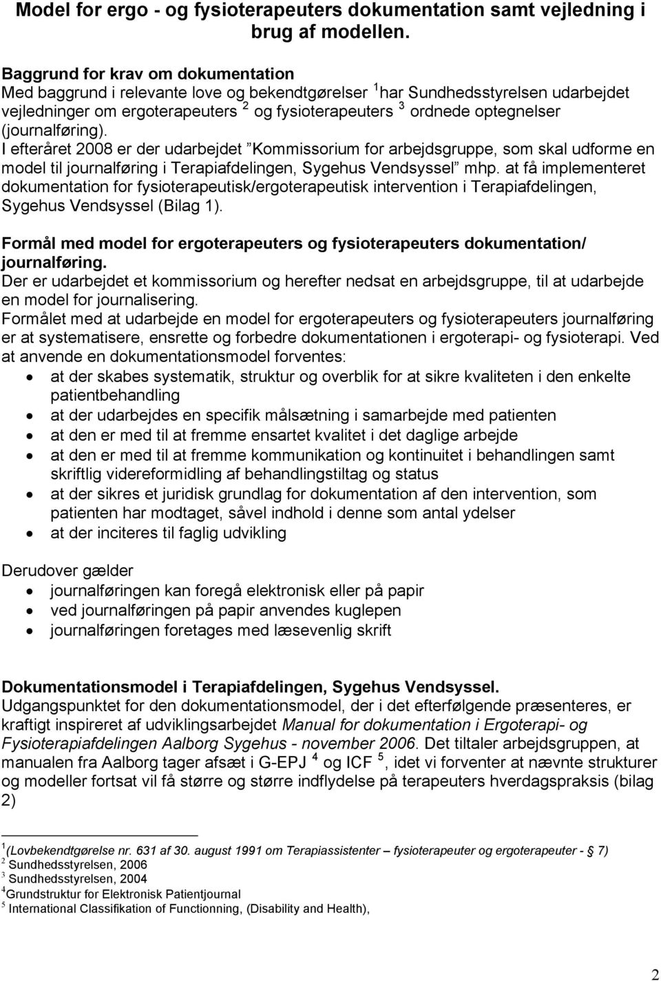 (journalføring). I efteråret 2008 er der udarbejdet Kommissorium for arbejdsgruppe, som skal udforme en model til journalføring i Terapiafdelingen, Sygehus Vendsyssel mhp.