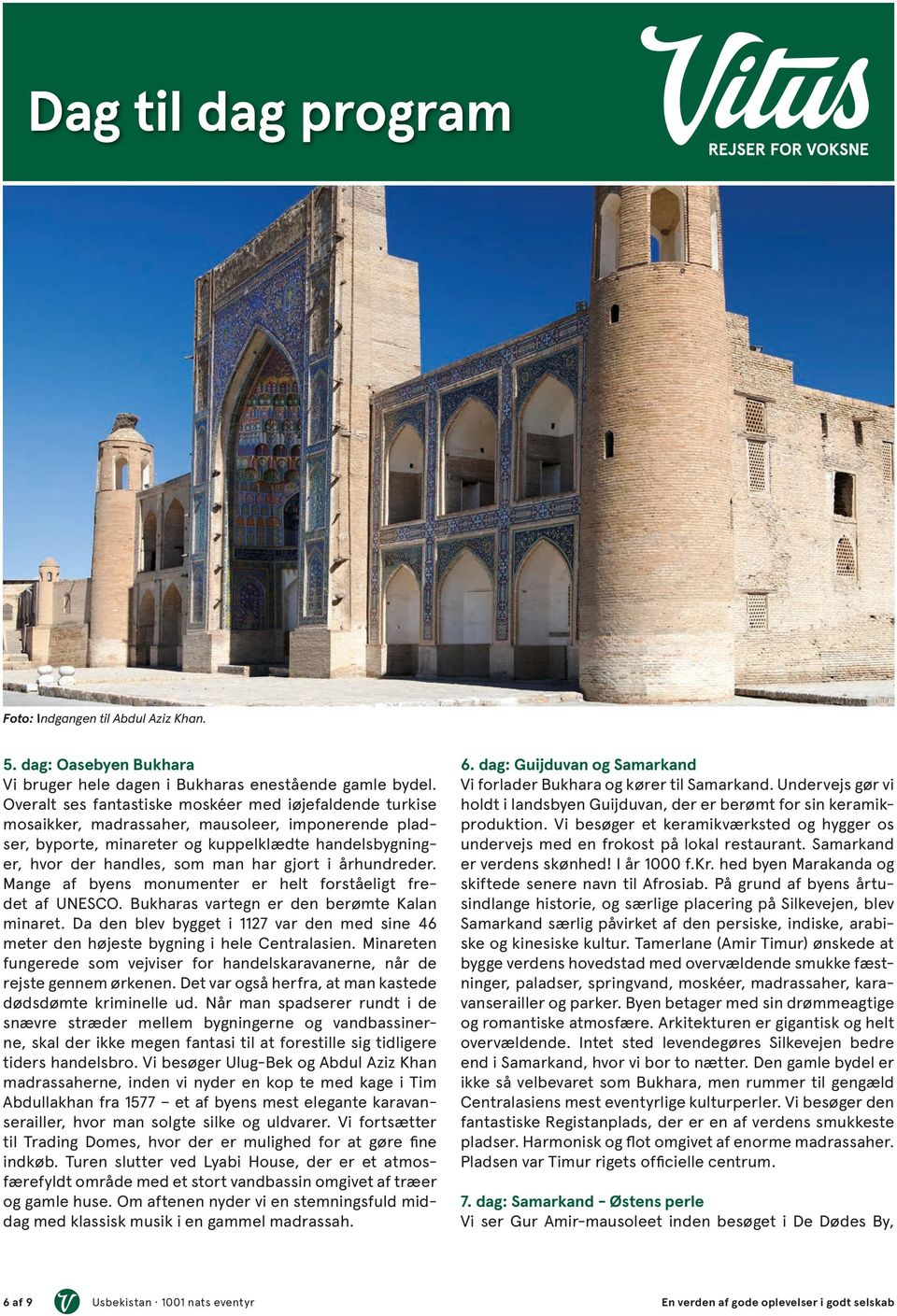 gjort i århundreder. Mange af byens monumenter er helt forståeligt fredet af UNESCO. Bukharas vartegn er den berømte Kalan minaret.