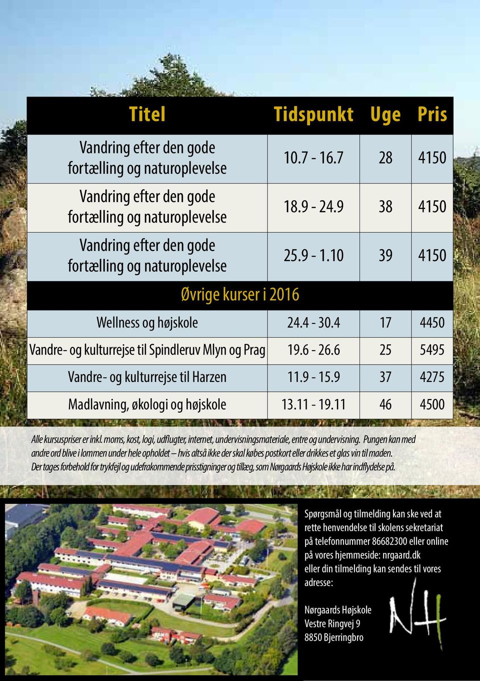 6 25 5495 Vandre- og kulturrejse til Harzen 11.9-15.9 37 4275 Madlavning, økologi og højskole 13.11-19.11 46 4500 Alle kursuspriser er inkl.