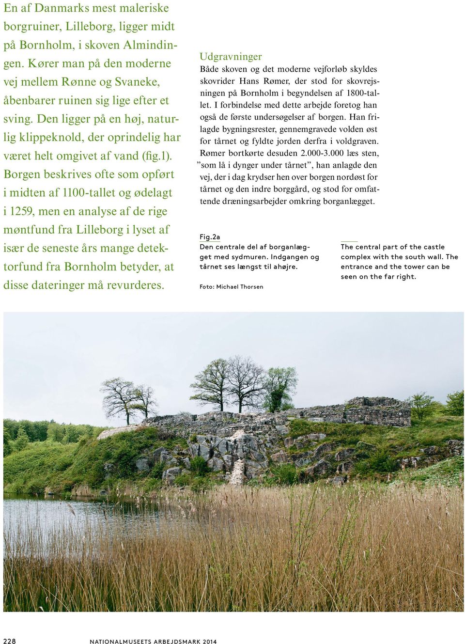 Borgen beskrives ofte som opført i midten af 1100-tallet og ødelagt i 1259, men en analyse af de rige møntfund fra Lilleborg i lyset af især de seneste års mange detektorfund fra Bornholm betyder, at