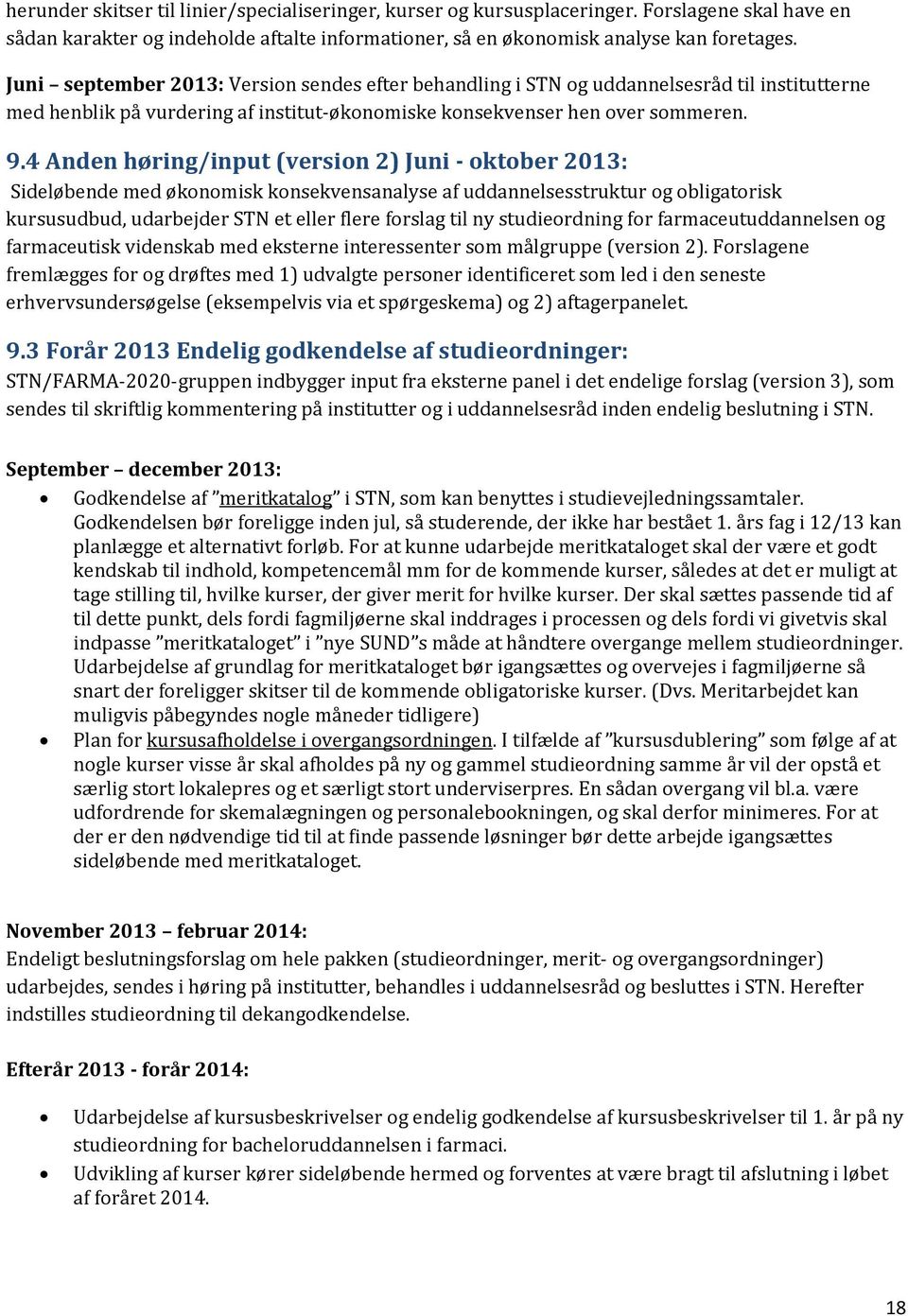4 Anden høring/input (version 2) Juni - oktober 2013: Sideløbende med økonomisk konsekvensanalyse af uddannelsesstruktur og obligatorisk kursusudbud, udarbejder STN et eller flere forslag til ny