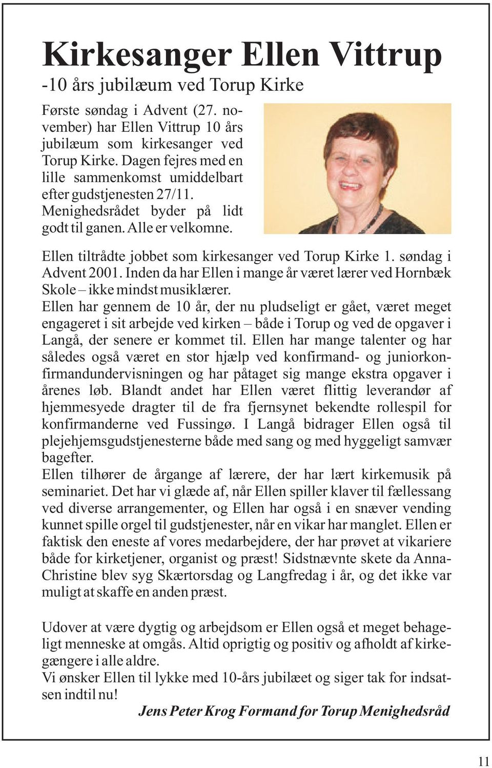 søndag i Advent 2001. Inden da har Ellen i mange år været lærer ved Hornbæk Skole ikke mindst musiklærer.