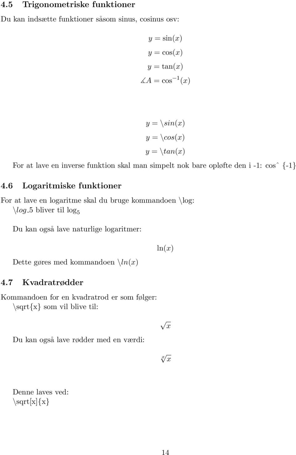 6 Logaritmiske funktioner For at lave en logaritme skal du bruge kommandoen \log: \log 5 bliver til log 5 Du kan også lave naturlige logaritmer: Dette