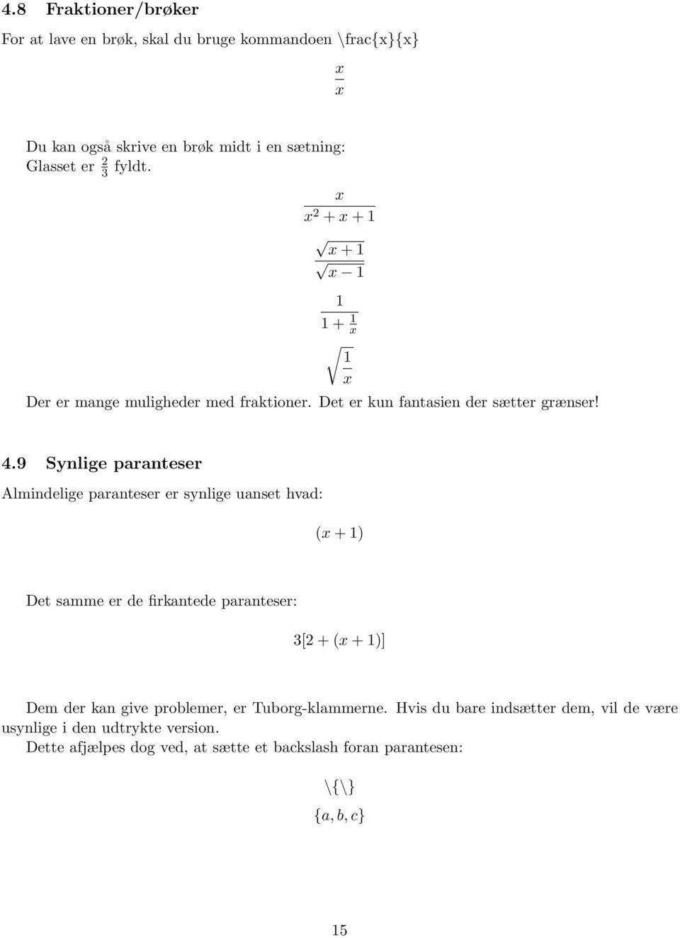 9 Synlige paranteser Almindelige paranteser er synlige uanset hvad: (x + 1) Det samme er de firkantede paranteser: 3[2 + (x + 1)] Dem der kan give