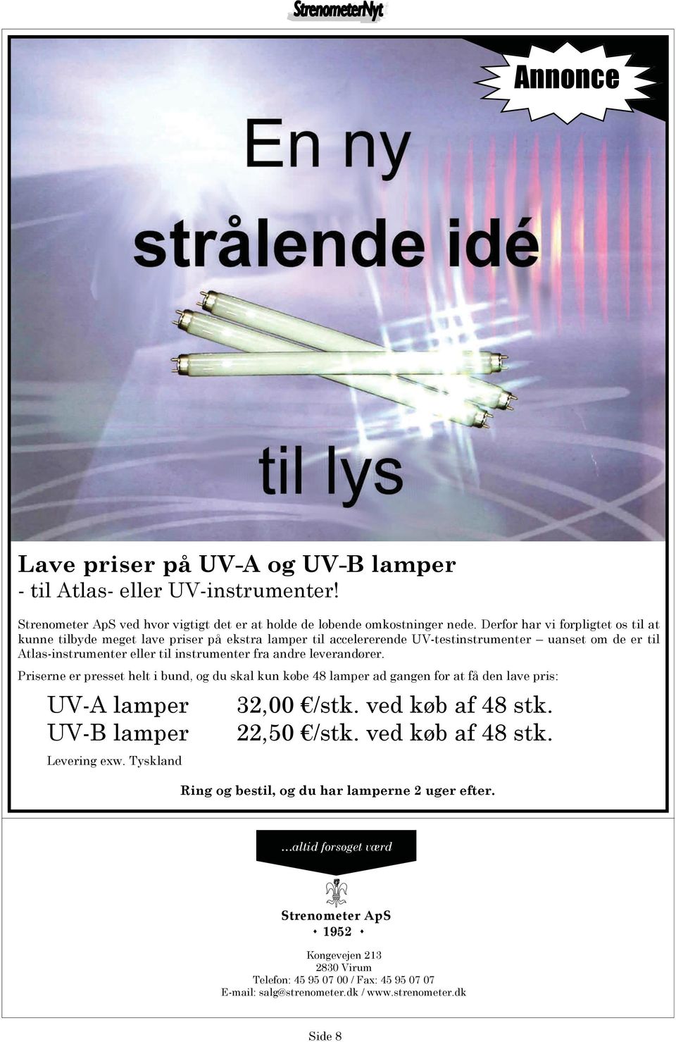 leverandører. Priserne er presset helt i bund, og du skal kun købe 48 lamper ad gangen for at få den lave pris: UV-A lamper UV-B lamper Levering exw. Tyskland 32,00 /stk. ved køb af 48 stk.