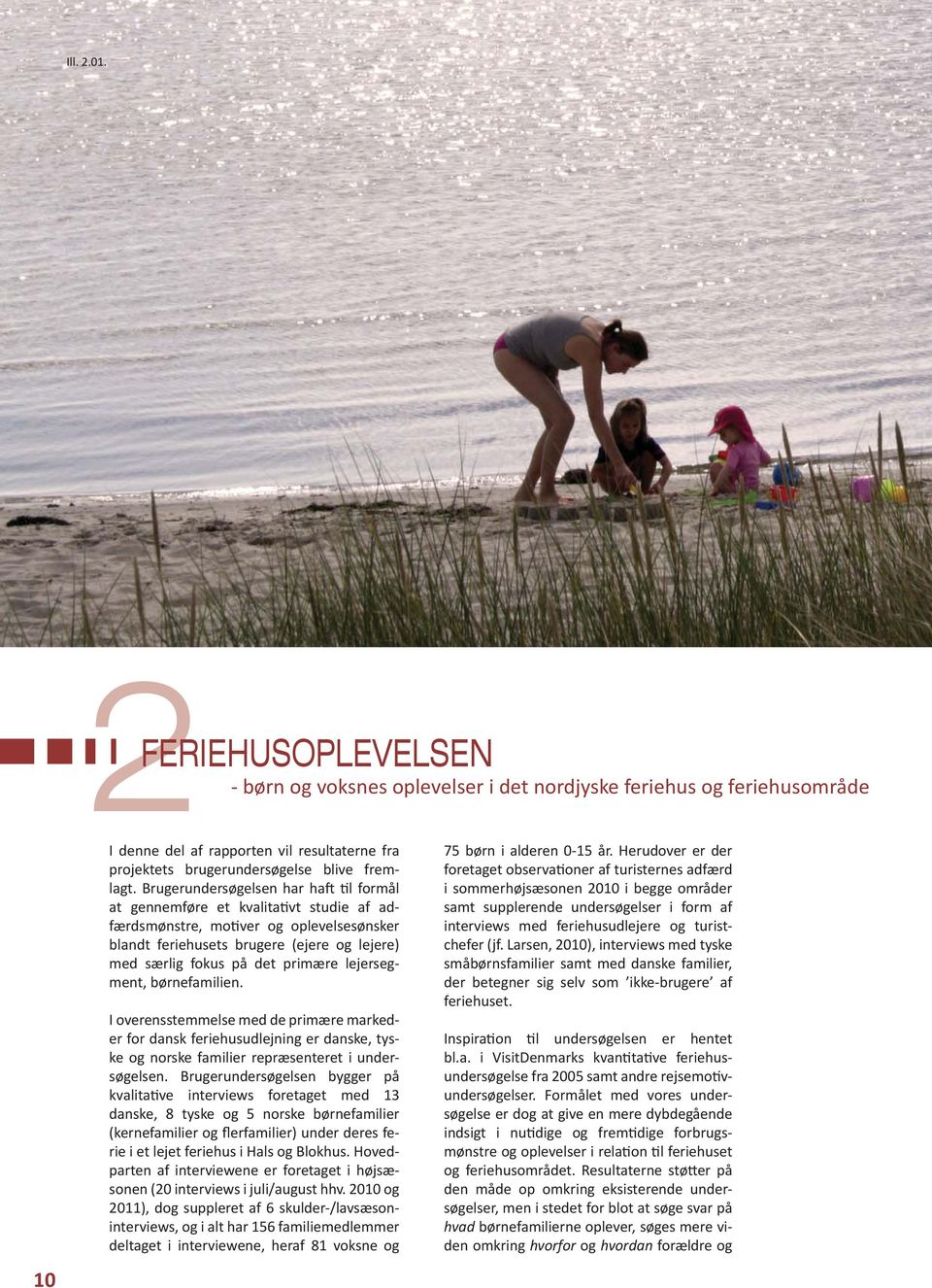 lejersegment, børnefamilien. I overensstemmelse med de primære markeder for dansk feriehusudlejning er danske, tyske og norske familier repræsenteret i undersøgelsen.