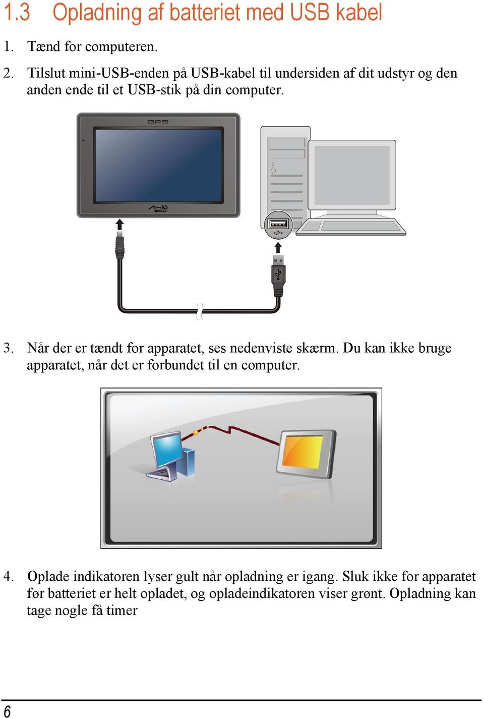 Når der er tændt for apparatet, ses nedenviste skærm. Du kan ikke bruge apparatet, når det er forbundet til en computer. 4.