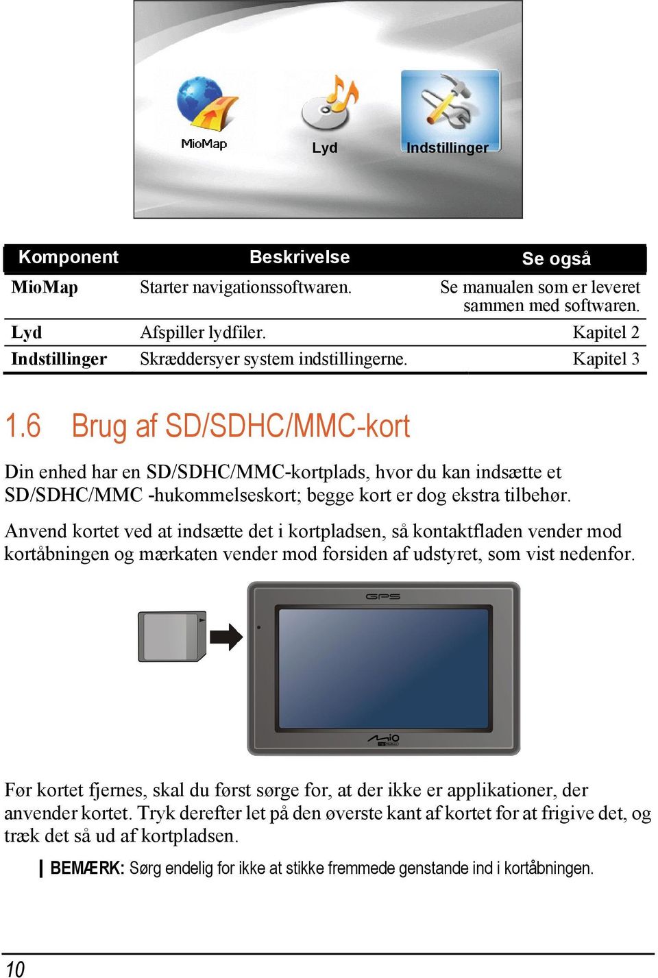 6 Brug af SD/SDHC/MMC-kort Din enhed har en SD/SDHC/MMC-kortplads, hvor du kan indsætte et SD/SDHC/MMC -hukommelseskort; begge kort er dog ekstra tilbehør.