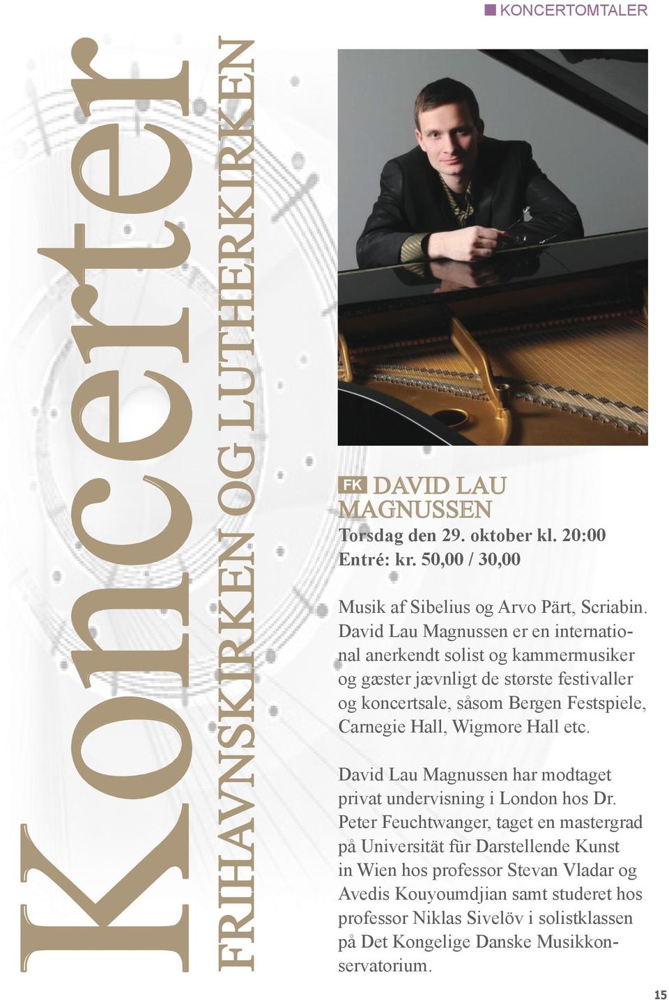 David Lau Magnussen er en international anerkendt solist og kammermusiker og gæster jævnligt de største festivaller og koncertsale, såsom Bergen Festspiele, Carnegie