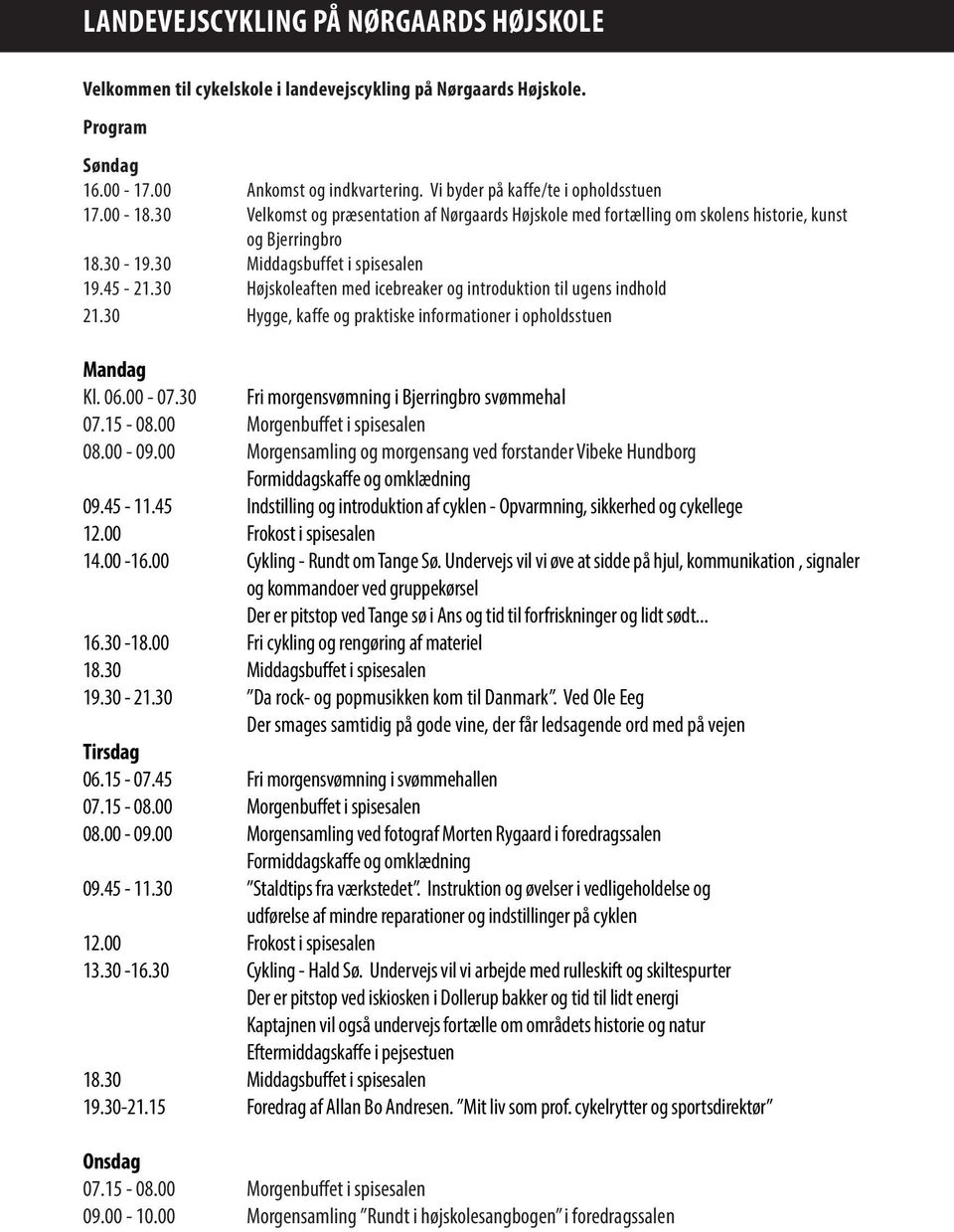 30 Højskoleaften med icebreaker og introduktion til ugens indhold 21.30 Hygge, kaffe og praktiske informationer i opholdsstuen Mandag Kl. 06.00-07.30 Fri morgensvømning i Bjerringbro svømmehal 07.