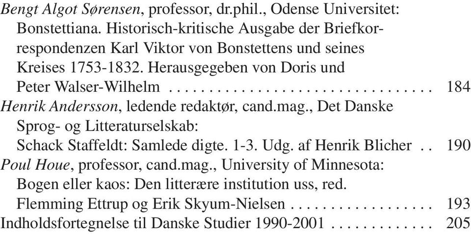 ................................ Henrik Andersson, ledende redaktør, cand.mag., Det Danske Sprog- og Litteraturselskab: Schack Staffeldt: Samlede digte. 1-3. Udg.