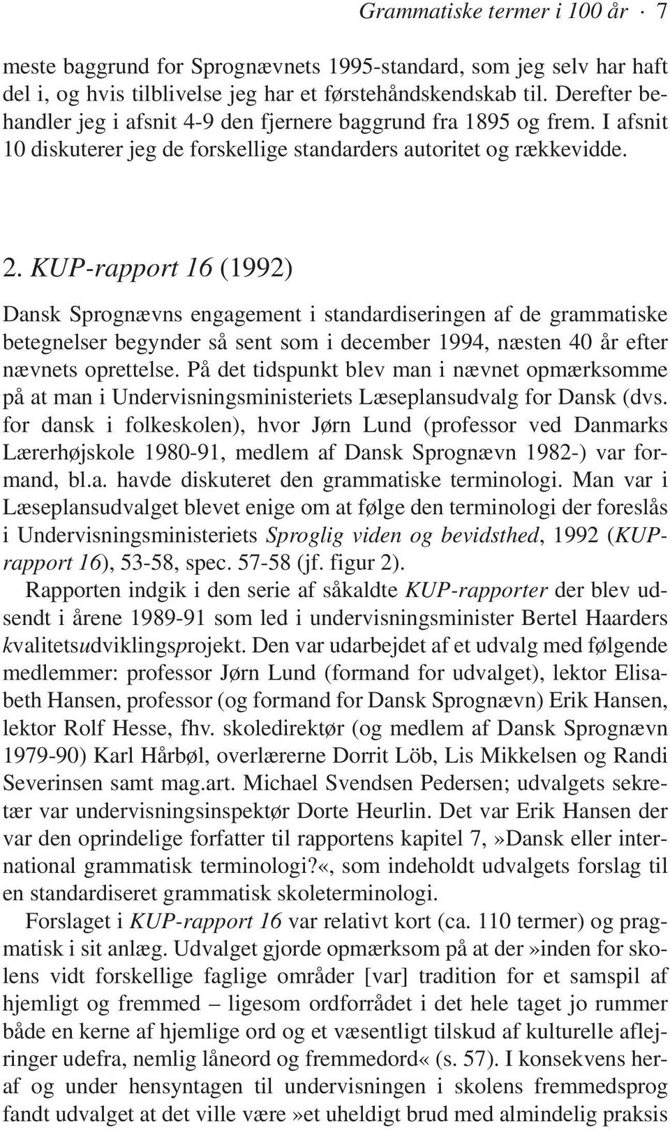 KUP-rapport 16 (1992) Dansk Sprognævns engagement i standardiseringen af de grammatiske betegnelser begynder så sent som i december 1994, næsten 40 år efter nævnets oprettelse.