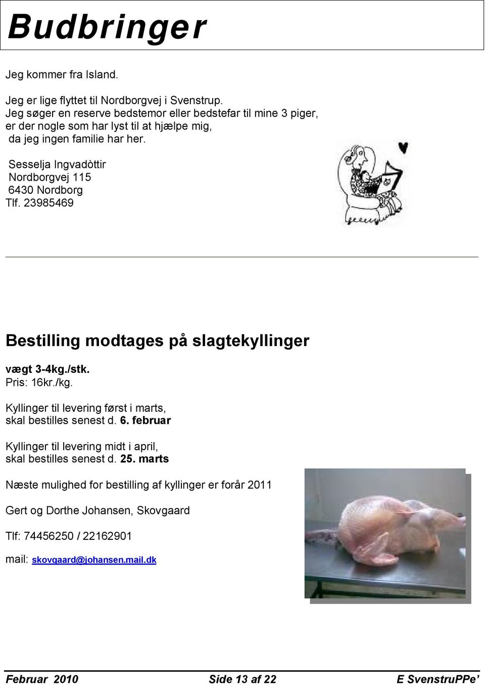 Sesselja Ingvadòttir Nordborgvej 115 6430 Nordborg Tlf. 23985469 Bestilling modtages på slagtekyllinger vægt 3-4kg./stk. Pris: 16kr./kg.