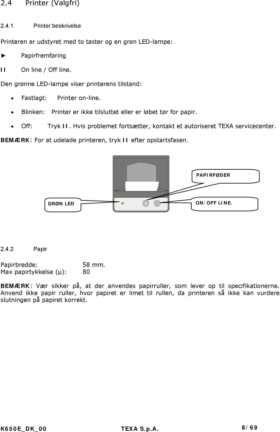 Hvis problemet fortsætter, kontakt et autoriseret TEXA servicecenter. BEMÆRK: For at udelade printeren, tryk II efter opstartsfasen. PAPIRFØDER GRØN LED ON/OFF LINE. 2.4.