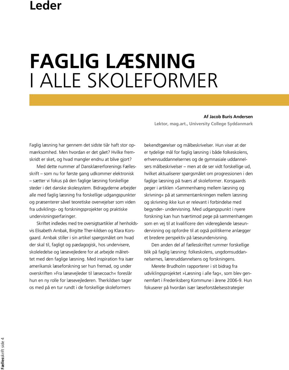 Med dette nummer af Dansklærerforenings Fællesskrift som nu for første gang udkommer elektronisk sætter vi fokus på den faglige læsning forskellige steder i det danske skolesystem.